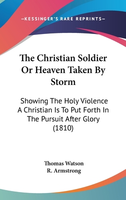 The Christian Soldier Or Heaven Taken By Storm:... 1104427184 Book Cover