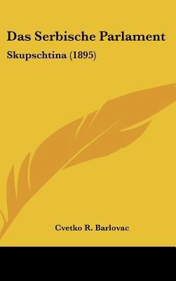 Das Serbische Parlament: Skupschtina (1895) [German] 1162341742 Book Cover