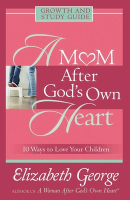 A Mom After God's Own Heart Growth and Study Gu... 0736915737 Book Cover