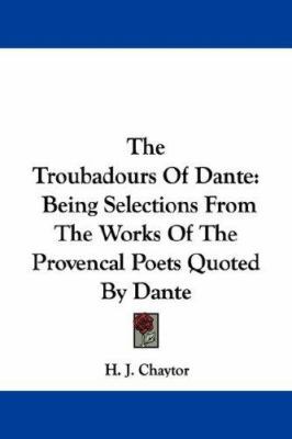 The Troubadours Of Dante: Being Selections From... 1432538616 Book Cover