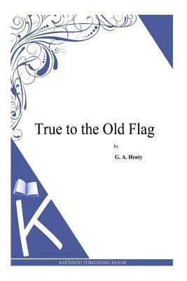 True to the Old Flag 1494900513 Book Cover