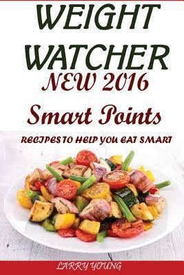 Paperback Weight Watcher : Healthy and Easy-To- Cook New 2016 Smart Points Fat-Burning Machine for a Simple Start: Recipes to Help You Eat Smart Book