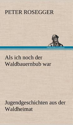 ALS Ich Noch Der Waldbauernbub War [German] 3847265679 Book Cover
