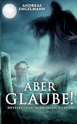 Aber glaube!: Mystery- und Horrorgeschichten [German] 3748110367 Book Cover