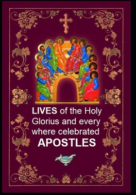 LIVES of the Holy Glorius and every where Celebrated APOSTLES: (1907) B088BDSXZY Book Cover