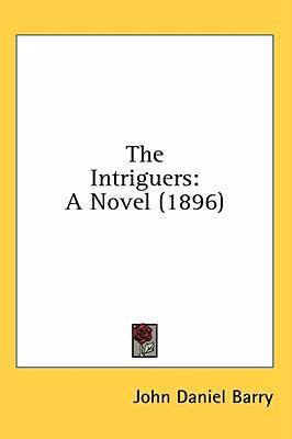 The Intriguers: A Novel (1896) 0548851255 Book Cover