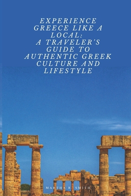 Experience Greece Like a Local: A Traveler's Gu... B0BZBPPMHP Book Cover