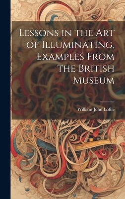 Lessons in the Art of Illuminating, Examples Fr... 1019873116 Book Cover