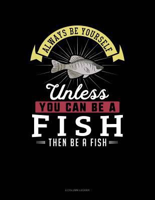 Always Be Yourself Unless You Can Be a Fish The... 179436112X Book Cover