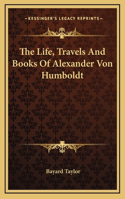 The Life, Travels And Books Of Alexander Von Hu... 1163526908 Book Cover