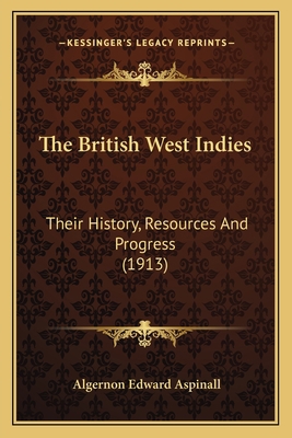 The British West Indies: Their History, Resourc... 1167238761 Book Cover