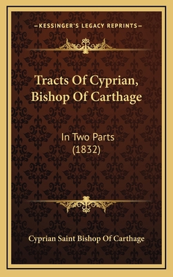 Tracts Of Cyprian, Bishop Of Carthage: In Two P... 1167272455 Book Cover