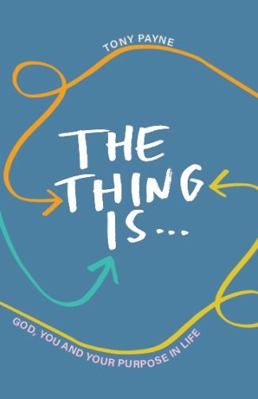 The Thing Is...God, You and Your Purpose in Life 1875245774 Book Cover