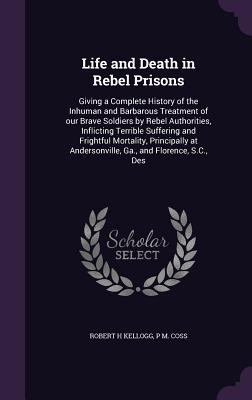 Life and Death in Rebel Prisons: Giving a Compl... 1355915031 Book Cover