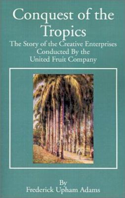 Conquest of the Tropics: The Story of the Creat... 089499087X Book Cover