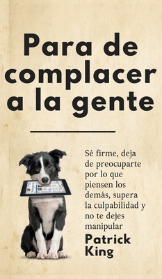 Para de complacer a la gente: Sé firme, deja de... [Spanish] 1647432944 Book Cover