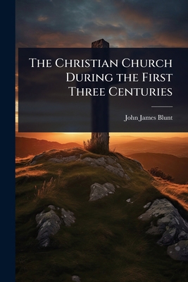 The Christian Church During the First Three Cen... 1023605376 Book Cover
