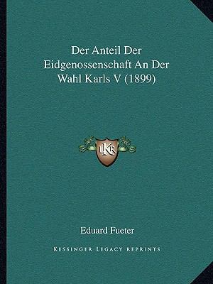 Der Anteil Der Eidgenossenschaft An Der Wahl Ka... [German] 1167430239 Book Cover