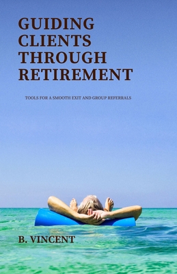 Guiding Clients Through Retirement: Tools for a... B0DK675LN8 Book Cover