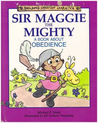 Sir Maggie the Mighty: A Book About Obedience (... 1555136168 Book Cover
