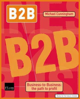 B2B: Business to Business: The Path to Profit (FT) 0273653695 Book Cover