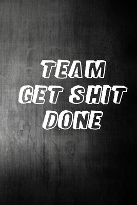 Team Get Shit Done: Funny Gift for Team Members... 1679197967 Book Cover