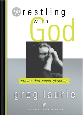 Wrestling with God: Prayer That Never Gives Up 1590528948 Book Cover