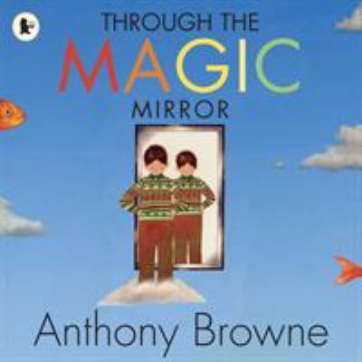 Through the Magic Mirror. Anthony Browne 1406326283 Book Cover