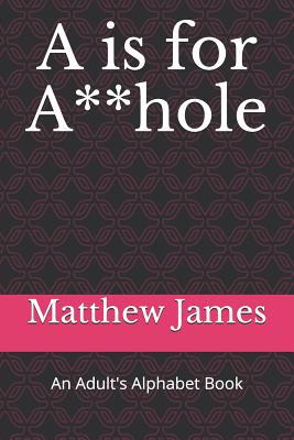 A is for A**hole: An Adult's Alphabet Book 1075431824 Book Cover