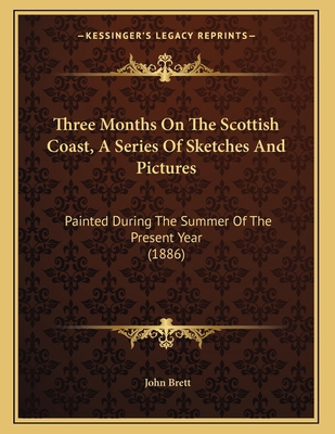 Three Months On The Scottish Coast, A Series Of... 1167153383 Book Cover