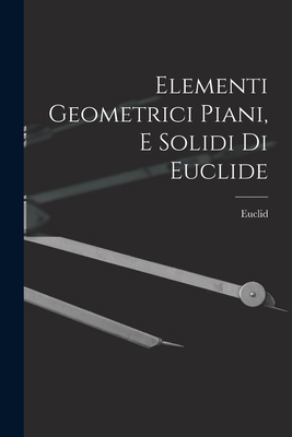 Elementi Geometrici Piani, E Solidi Di Euclide [Italian] 1017986835 Book Cover
