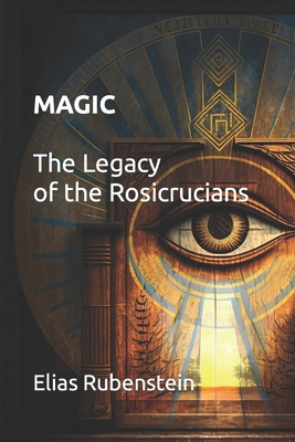 Magic: The Legacy of the Rosicrucians B0BZFDFQJC Book Cover