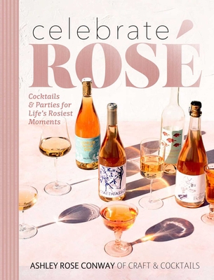 Celebrate Rosé: Cocktails & Parties for Life's ... 1681884607 Book Cover