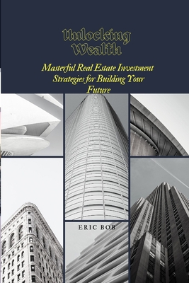 Unlocking Wealth: Masterful Real Estate Investm... B0CH2F2KSL Book Cover