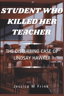 Student Who Killed Her Teacher: The Disturbing ...            Book Cover