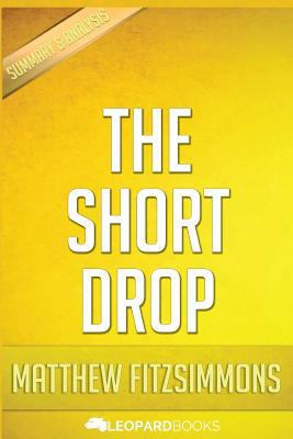 The Short Drop: By Matthew Fitzsimmons Unofficial & Independent Summary & Analysis 152293023X Book Cover