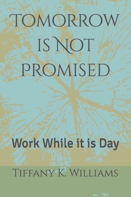 Tomorrow is Not Promised: Work While it is Day B0H9B9BFKH Book Cover