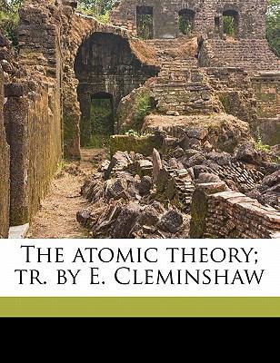 The Atomic Theory; Tr. by E. Cleminshaw 117779814X Book Cover