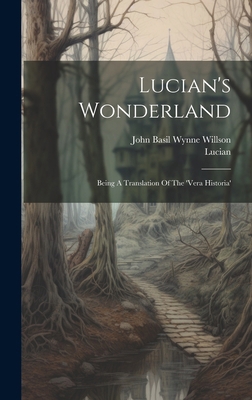 Lucian's Wonderland: Being A Translation Of The... 1020109599 Book Cover
