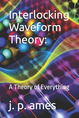 Interlocking Waveform Theory: A Theory of Every... B0CYL6VWZ8 Book Cover