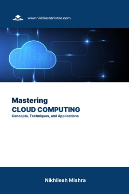 Mastering Cloud Computing: Concepts, Techniques... B0CJ43R4PQ Book Cover