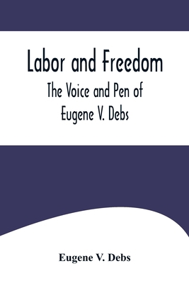 Labor and Freedom: The Voice and Pen of Eugene ... 9356574596 Book Cover