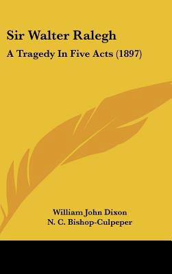 Sir Walter Ralegh: A Tragedy in Five Acts (1897) 1161751416 Book Cover