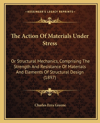 The Action Of Materials Under Stress: Or Struct... 1164901877 Book Cover