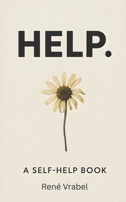 Help.: A Self-Help Book Written by a Man Who Ne... B0G2RLS2M7 Book Cover