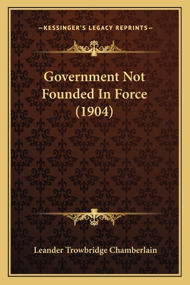 Government Not Founded In Force (1904) 1166438449 Book Cover