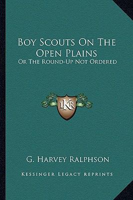 Boy Scouts On The Open Plains: Or The Round-Up ... 1163806129 Book Cover