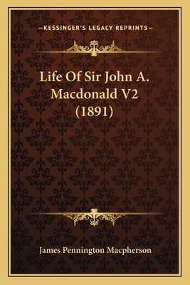 Life Of Sir John A. Macdonald V2 (1891) 1164946951 Book Cover