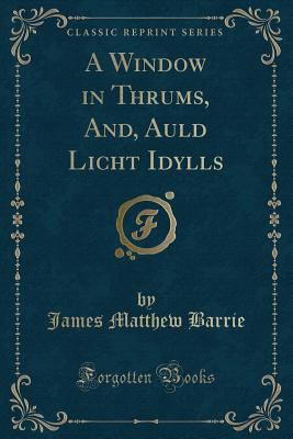 A Window in Thrums, And, Auld Licht Idylls (Cla... 1334119716 Book Cover