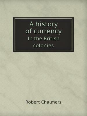 A history of currency In the British colonies 5519119252 Book Cover
